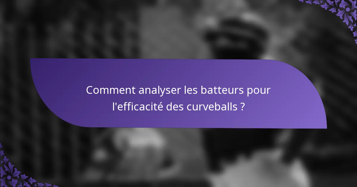 Comment analyser les batteurs pour l'efficacité des curveballs ?