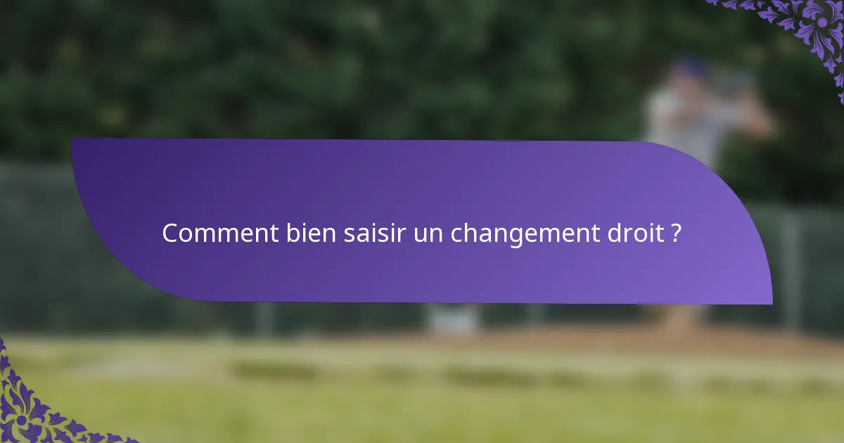 Comment bien saisir un changement droit ?