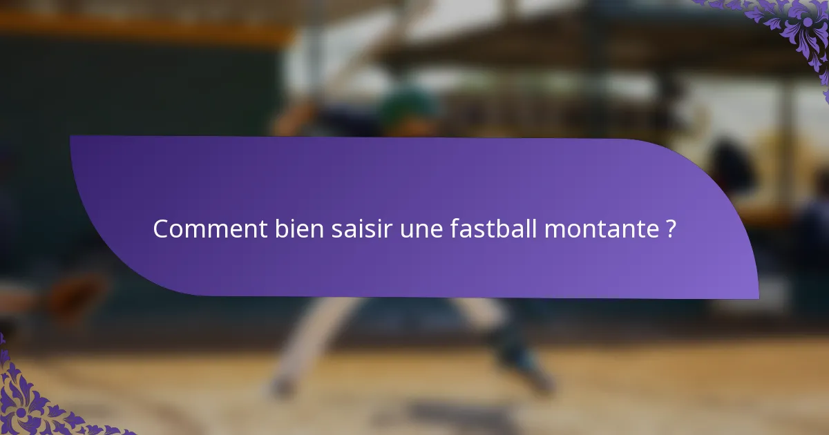 Comment bien saisir une fastball montante ?