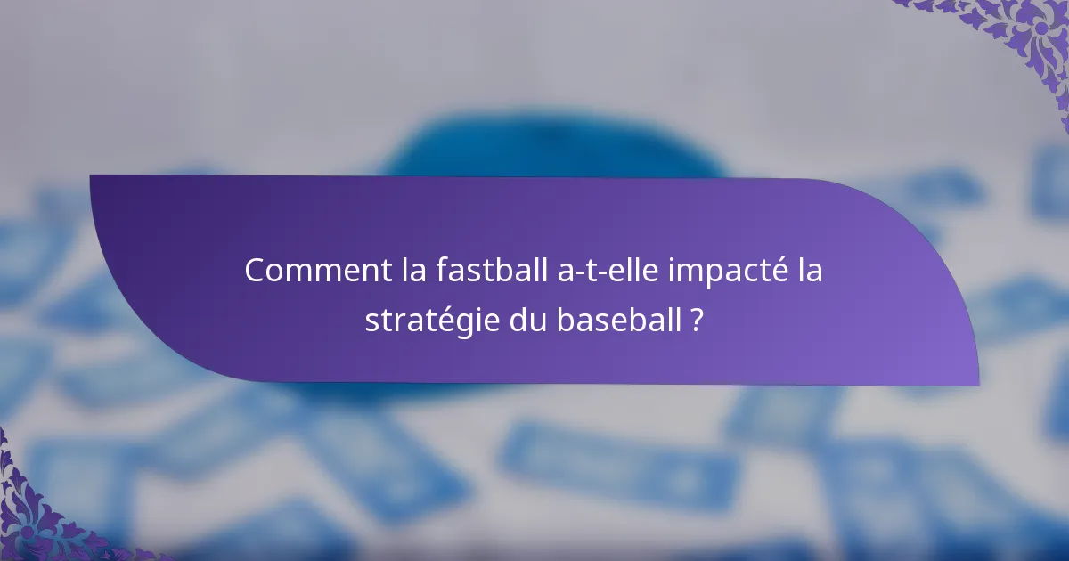 Comment la fastball a-t-elle impacté la stratégie du baseball ?