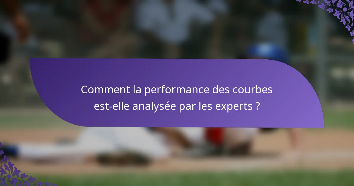 Comment la performance des courbes est-elle analysée par les experts ?