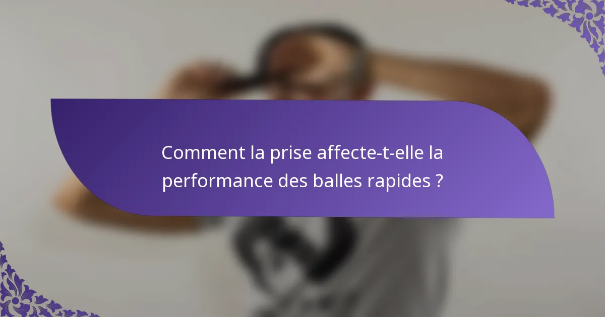 Comment la prise affecte-t-elle la performance des balles rapides ?