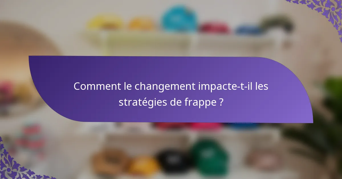 Comment le changement impacte-t-il les stratégies de frappe ?