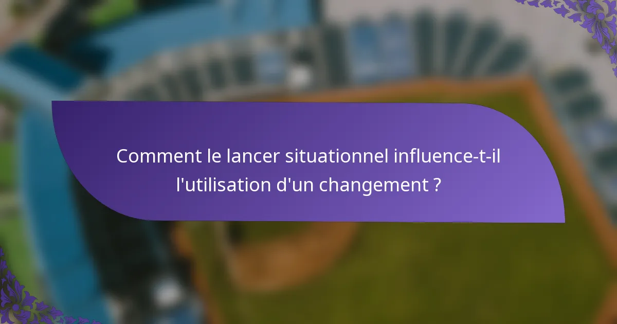 Comment le lancer situationnel influence-t-il l'utilisation d'un changement ?