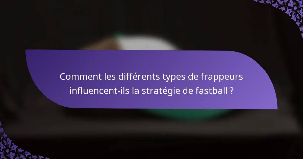 Comment les différents types de frappeurs influencent-ils la stratégie de fastball ?