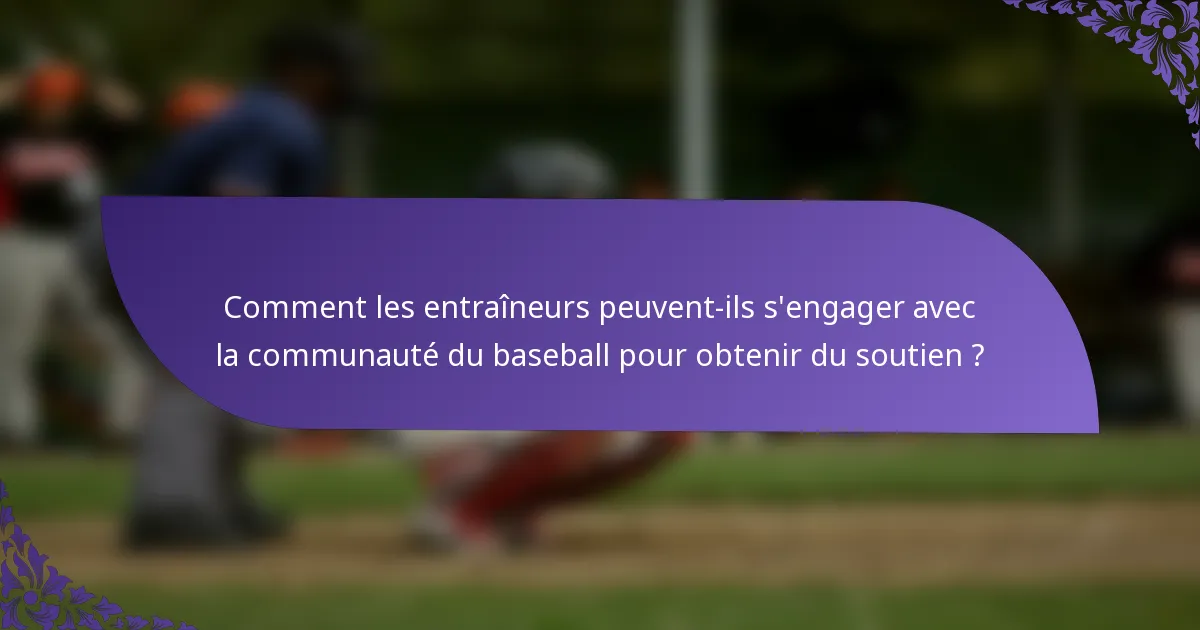 Comment les entraîneurs peuvent-ils s'engager avec la communauté du baseball pour obtenir du soutien ?
