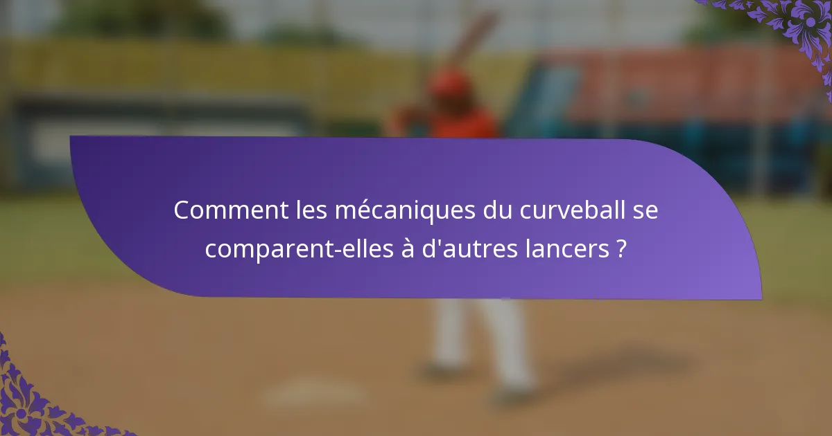 Comment les mécaniques du curveball se comparent-elles à d'autres lancers ?