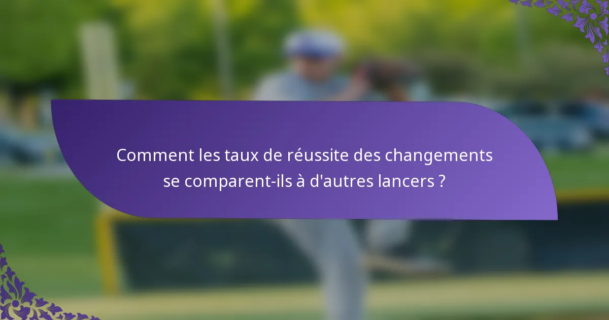 Comment les taux de réussite des changements se comparent-ils à d'autres lancers ?