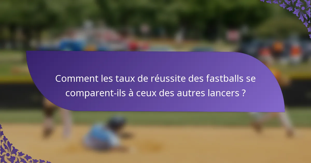 Comment les taux de réussite des fastballs se comparent-ils à ceux des autres lancers ?