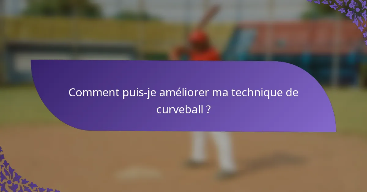 Comment puis-je améliorer ma technique de curveball ?