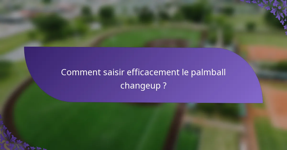 Comment saisir efficacement le palmball changeup ?