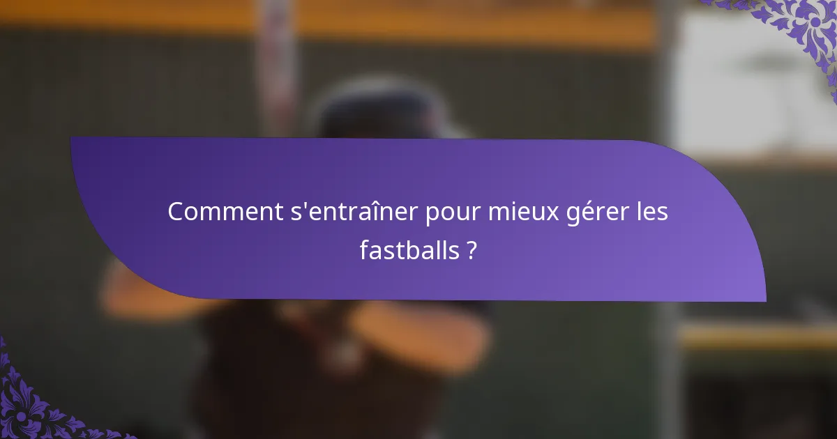 Comment s'entraîner pour mieux gérer les fastballs ?