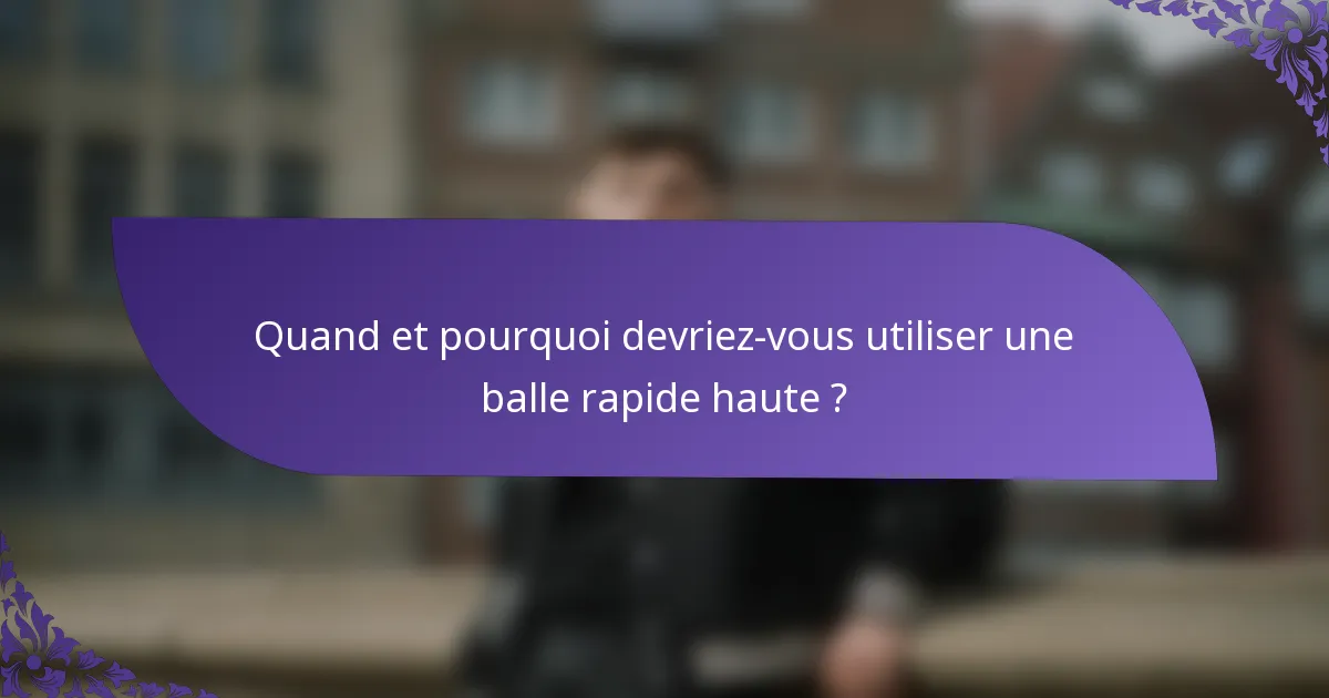 Quand et pourquoi devriez-vous utiliser une balle rapide haute ?