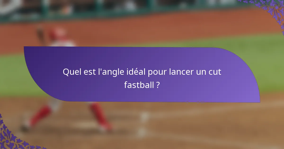 Quel est l'angle idéal pour lancer un cut fastball ?