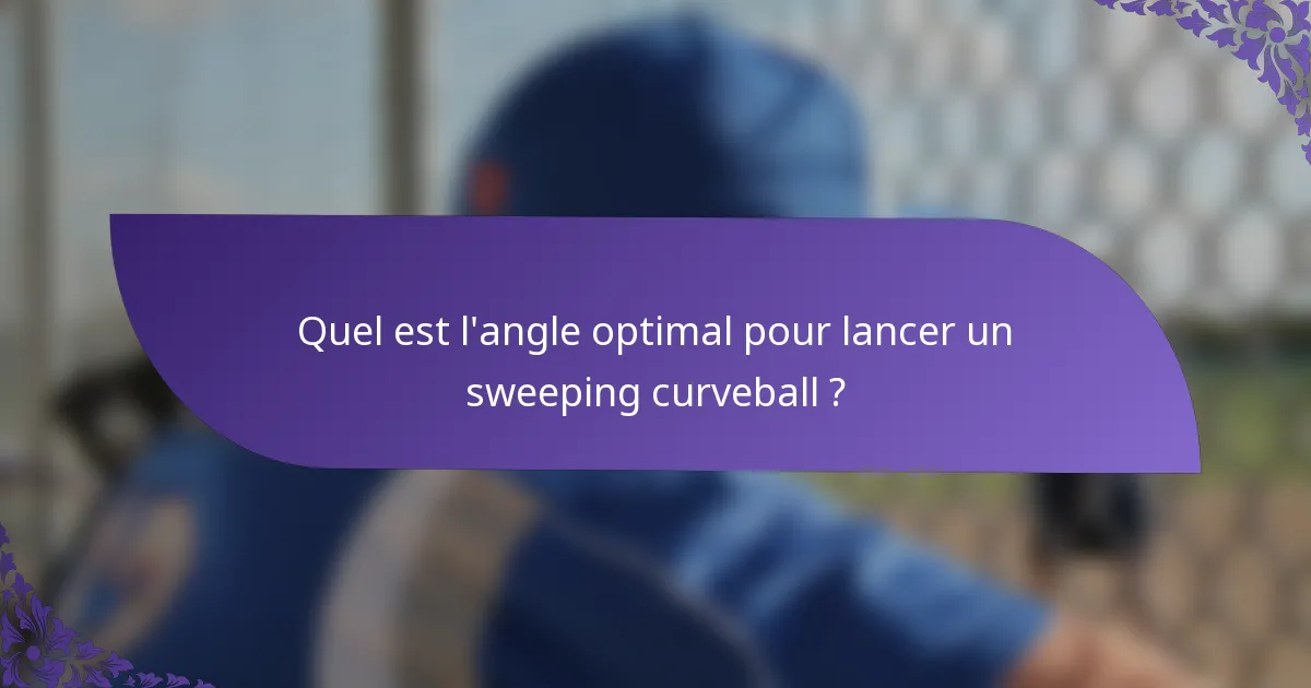 Quel est l'angle optimal pour lancer un sweeping curveball ?