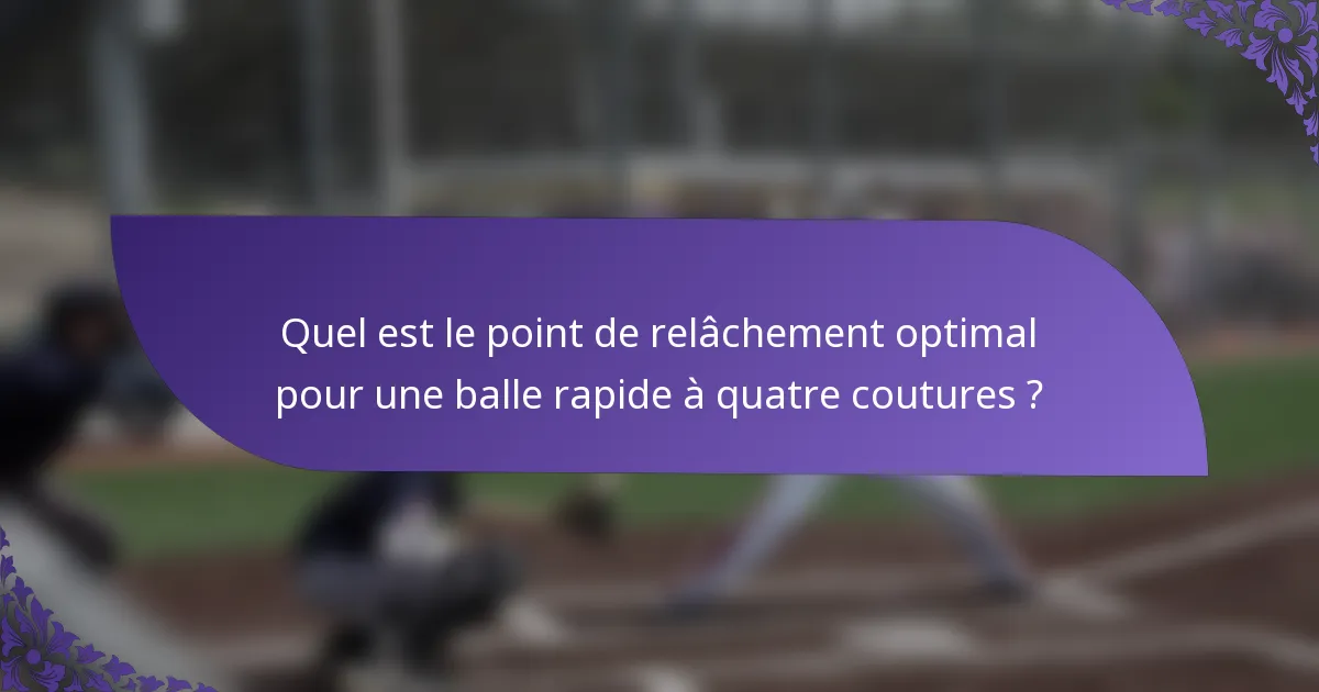 Quel est le point de relâchement optimal pour une balle rapide à quatre coutures ?
