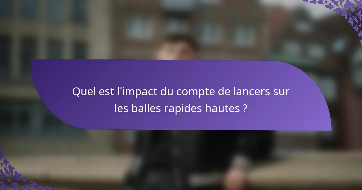Quel est l'impact du compte de lancers sur les balles rapides hautes ?