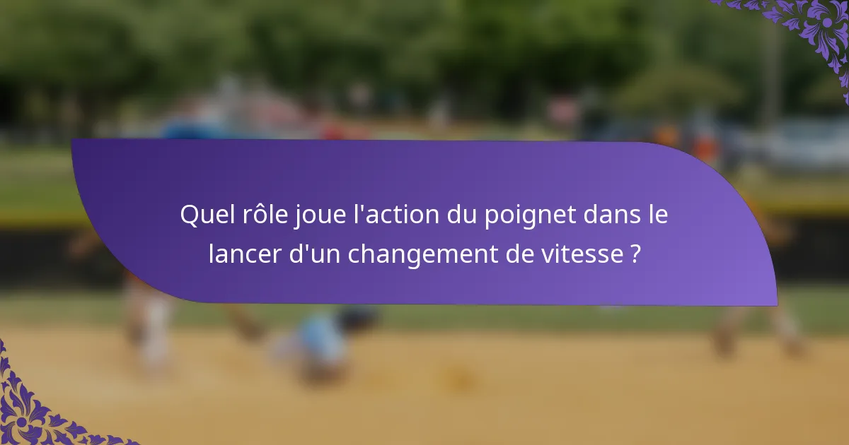 Quel rôle joue l'action du poignet dans le lancer d'un changement de vitesse ?