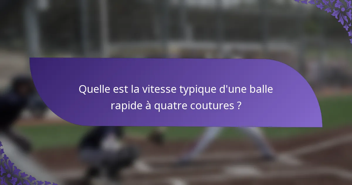 Quelle est la vitesse typique d'une balle rapide à quatre coutures ?