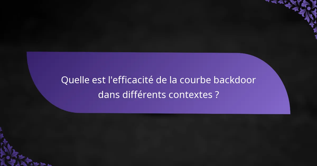 Quelle est l'efficacité de la courbe backdoor dans différents contextes ?