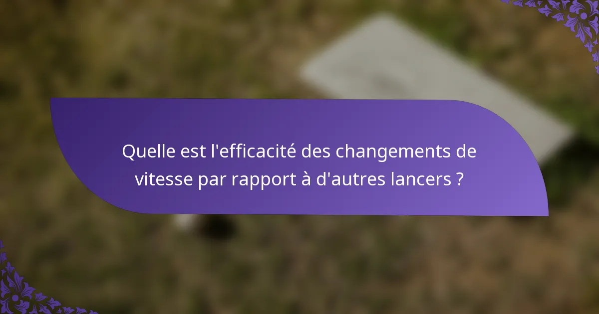 Quelle est l'efficacité des changements de vitesse par rapport à d'autres lancers ?