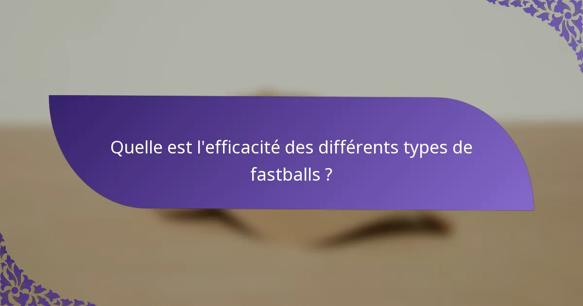 Quelle est l'efficacité des différents types de fastballs ?