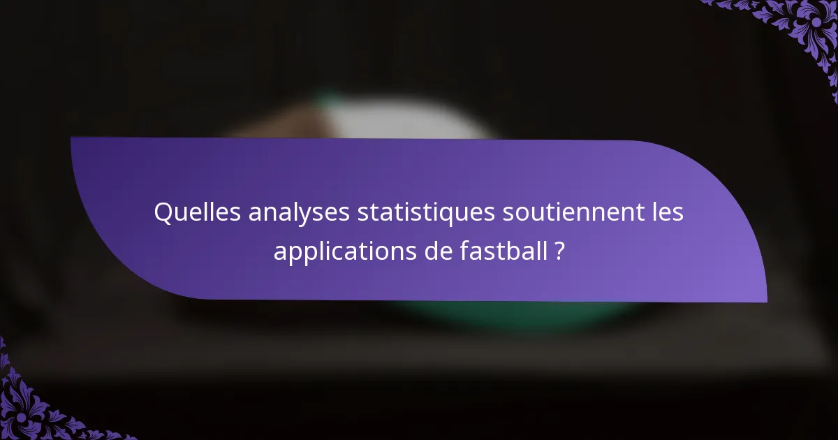 Quelles analyses statistiques soutiennent les applications de fastball ?