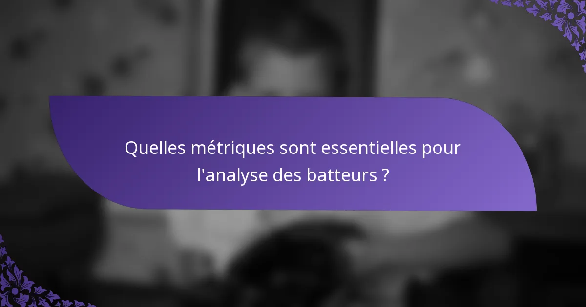Quelles métriques sont essentielles pour l'analyse des batteurs ?