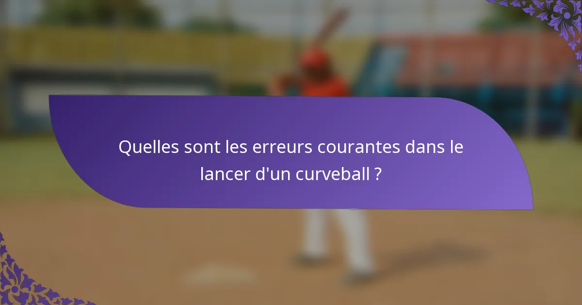Quelles sont les erreurs courantes dans le lancer d'un curveball ?