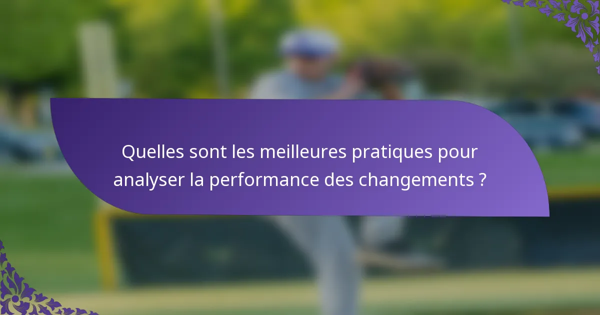 Quelles sont les meilleures pratiques pour analyser la performance des changements ?