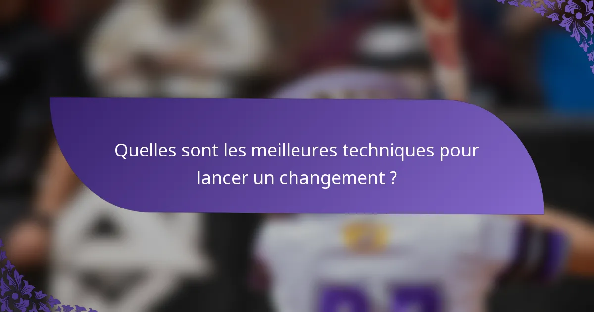 Quelles sont les meilleures techniques pour lancer un changement ?