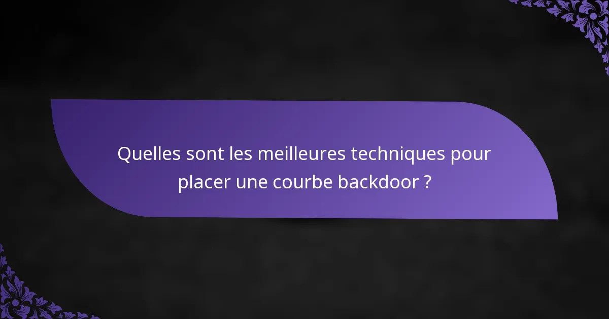 Quelles sont les meilleures techniques pour placer une courbe backdoor ?