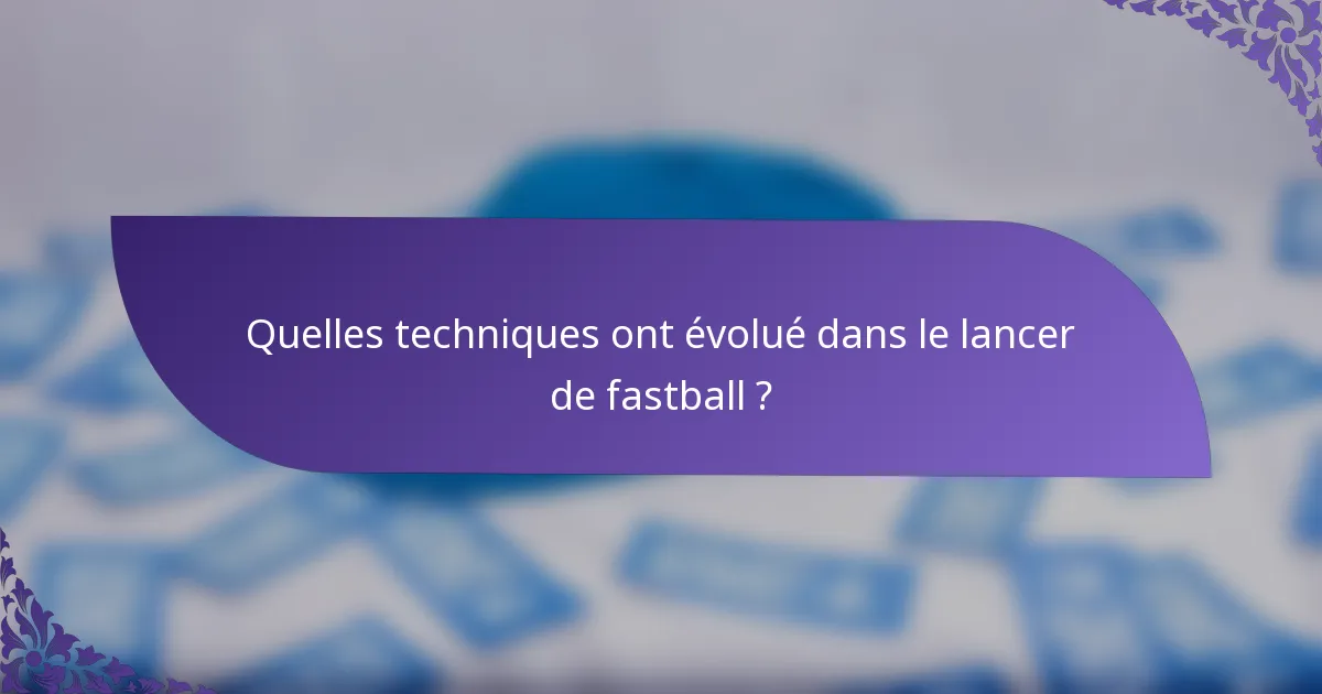 Quelles techniques ont évolué dans le lancer de fastball ?