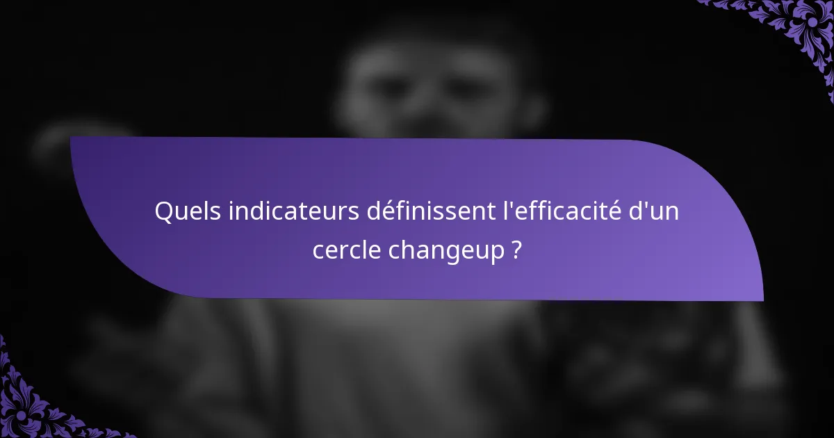 Quels indicateurs définissent l'efficacité d'un cercle changeup ?