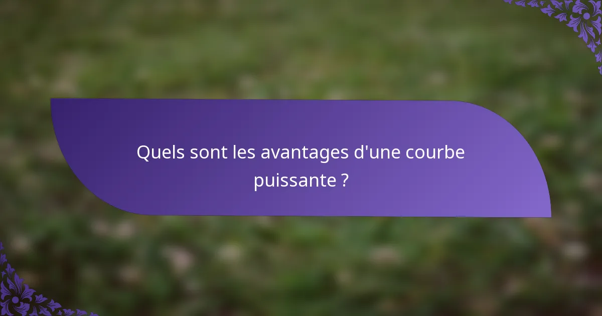 Quels sont les avantages d'une courbe puissante ?