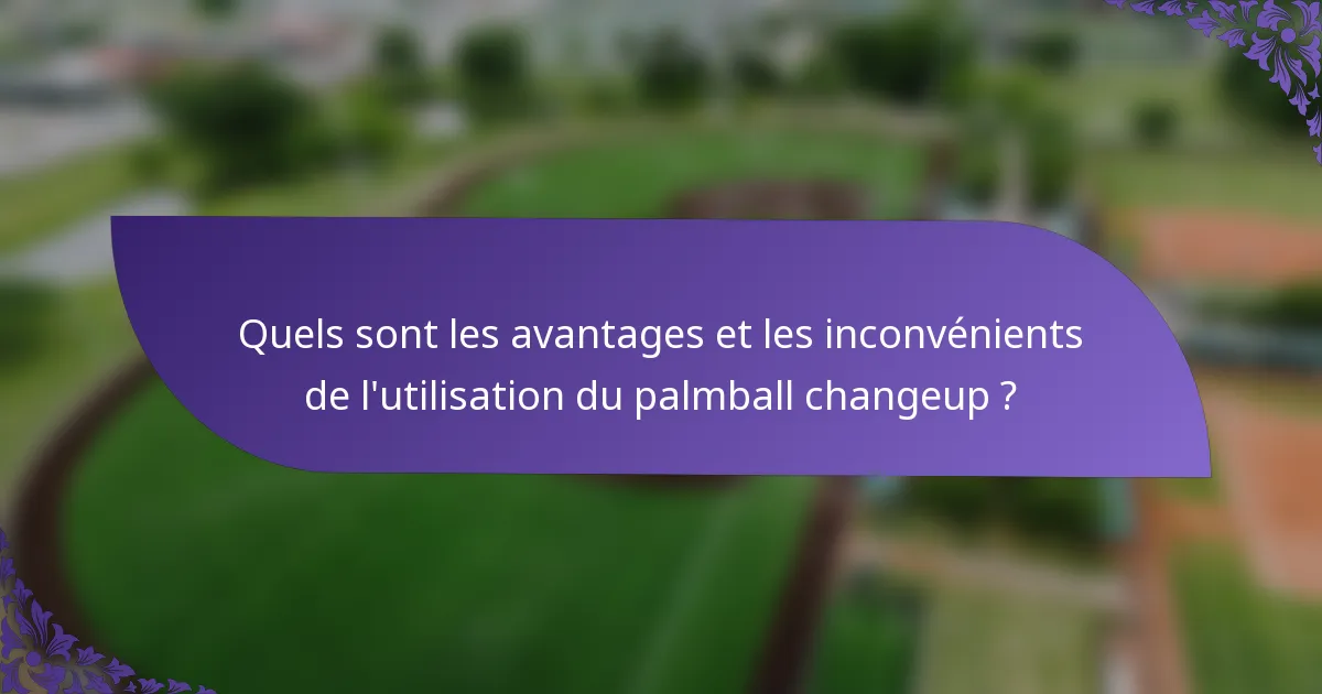 Quels sont les avantages et les inconvénients de l'utilisation du palmball changeup ?