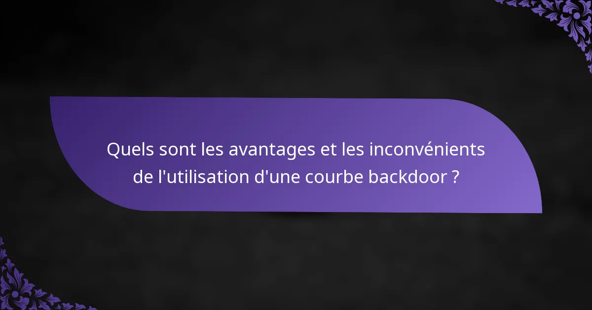 Quels sont les avantages et les inconvénients de l'utilisation d'une courbe backdoor ?