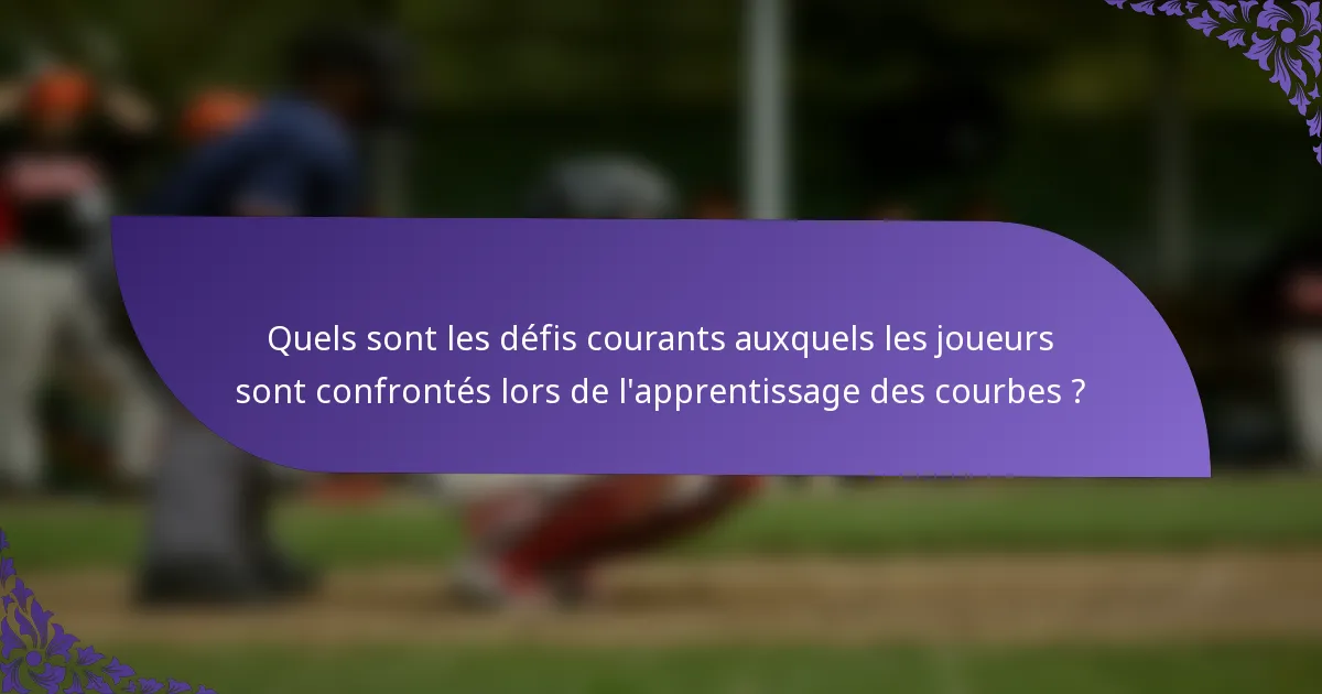Quels sont les défis courants auxquels les joueurs sont confrontés lors de l'apprentissage des courbes ?