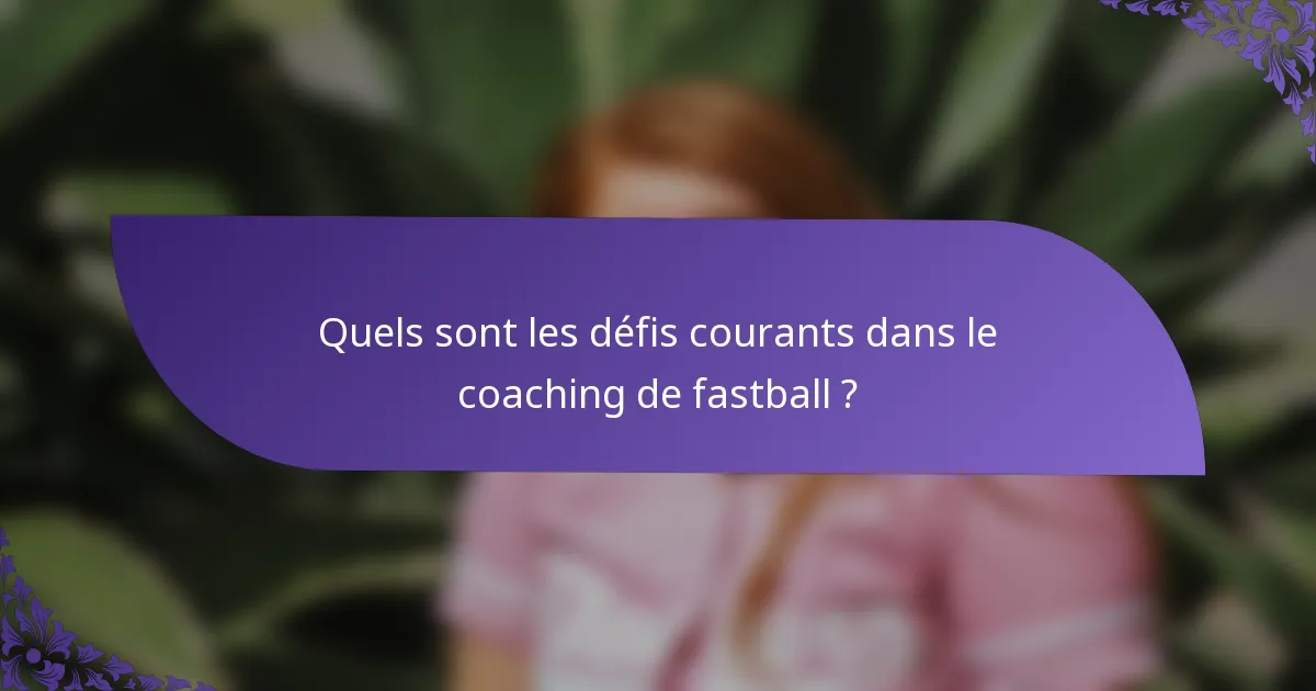 Quels sont les défis courants dans le coaching de fastball ?
