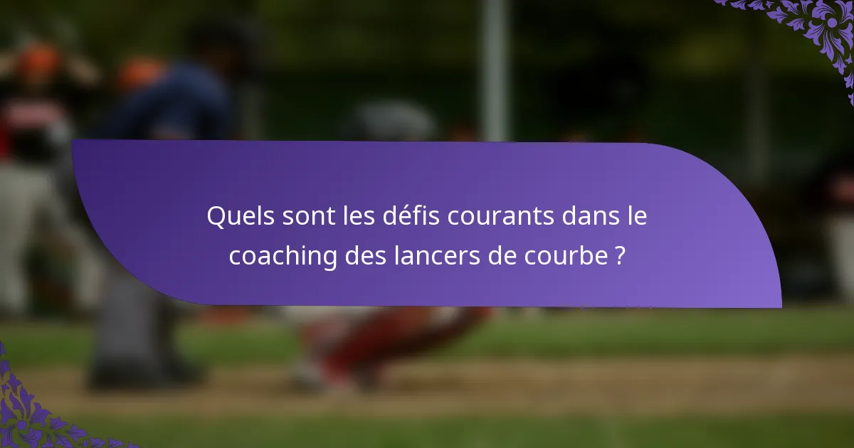 Quels sont les défis courants dans le coaching des lancers de courbe ?