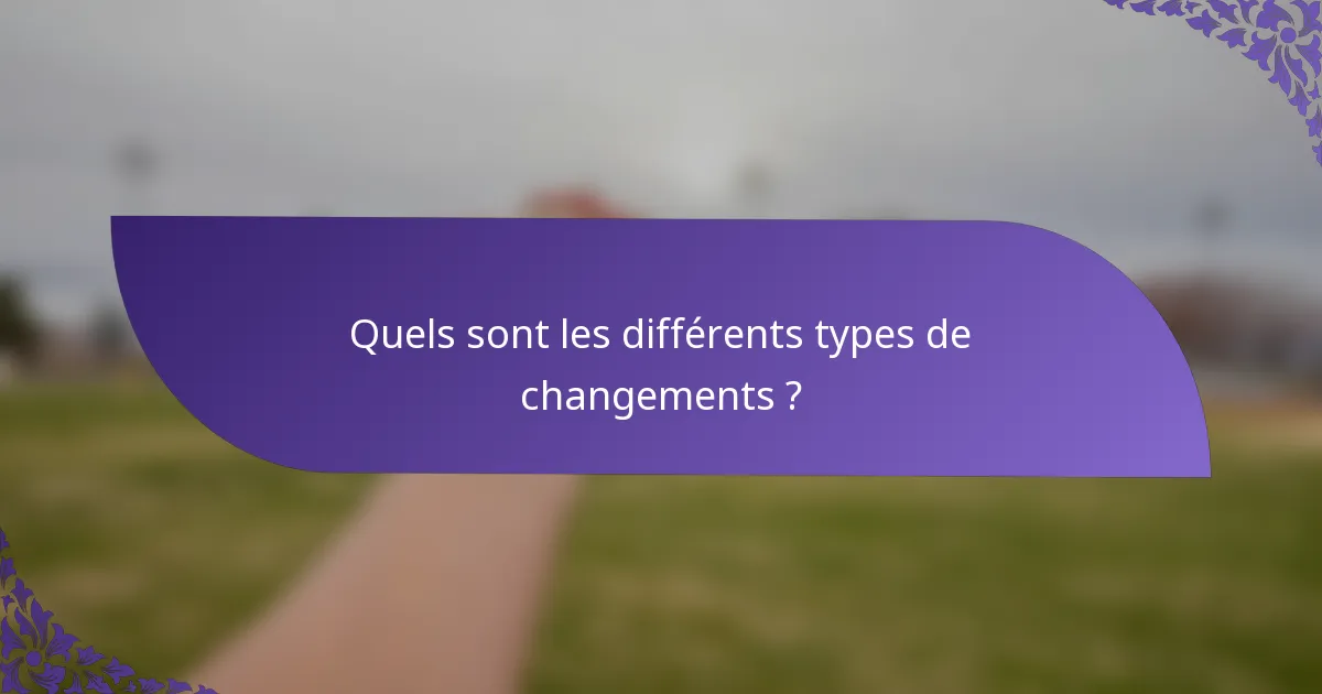 Quels sont les différents types de changements ?