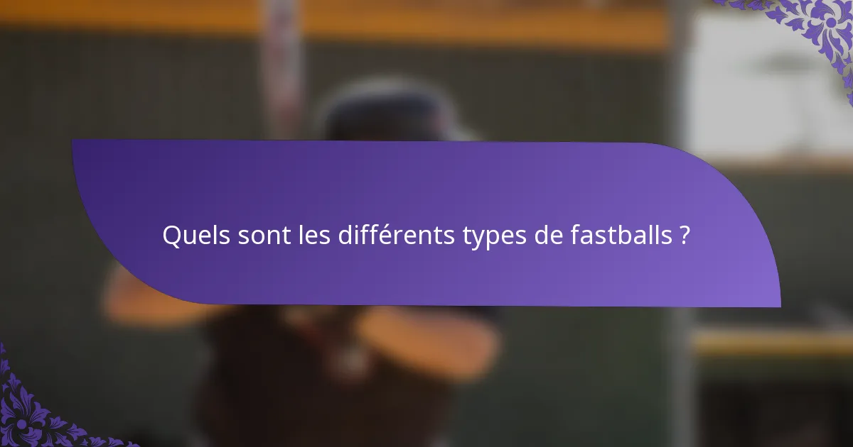 Quels sont les différents types de fastballs ?