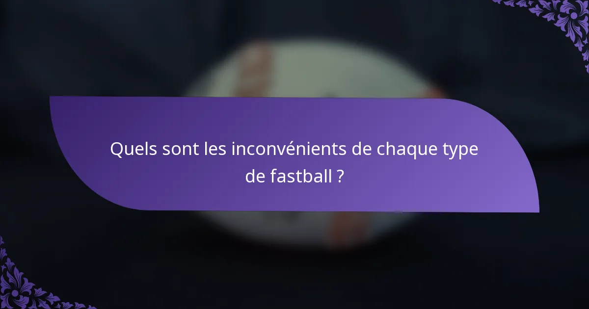 Quels sont les inconvénients de chaque type de fastball ?