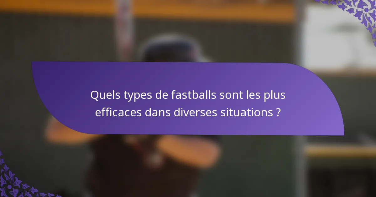 Quels types de fastballs sont les plus efficaces dans diverses situations ?